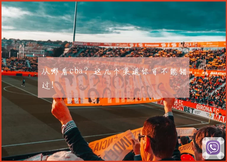 从哪看cba？这几个渠道你可不能错过！