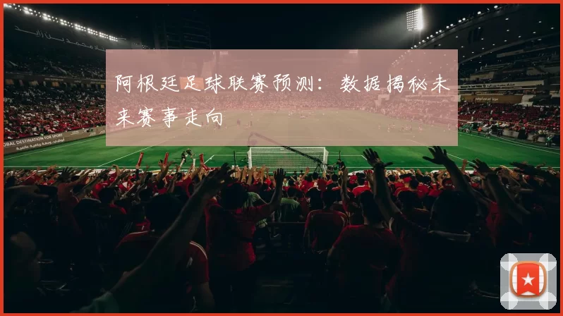 阿根廷足球联赛预测:数据揭秘未来赛事走向