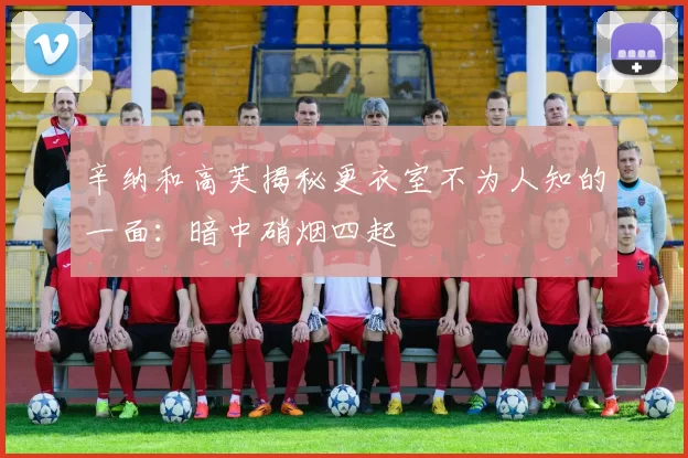 辛纳和高芙揭秘更衣室不为人知的一面：暗中硝烟四起