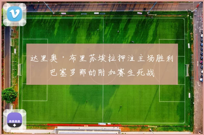 达里奥·布里苏埃拉押注主场胜利，巴塞罗那的附加赛生死战