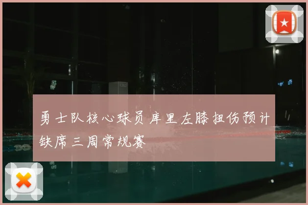 勇士队核心球员库里左膝扭伤预计缺席三周常规赛